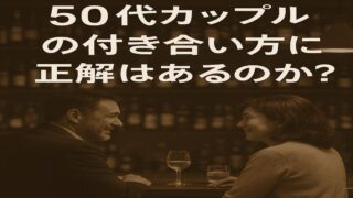 50代カップルの付き合い方に、正解はあるのか？ 