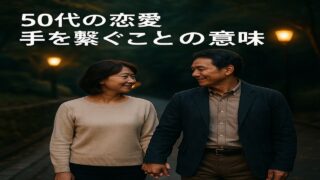 50代の恋愛　手を繋ぐという小さな奇跡 